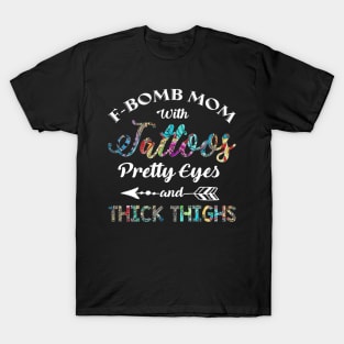 FBomb Mom With Tattoos Pretty Eyes And Thick Thighs T-Shirt